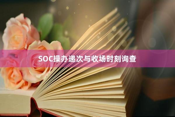 SOC操办递次与收场时刻询查