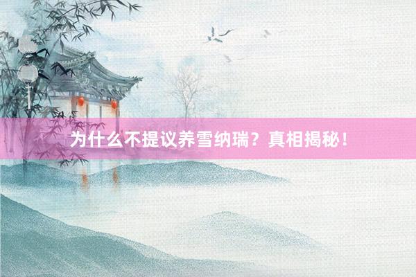 为什么不提议养雪纳瑞？真相揭秘！